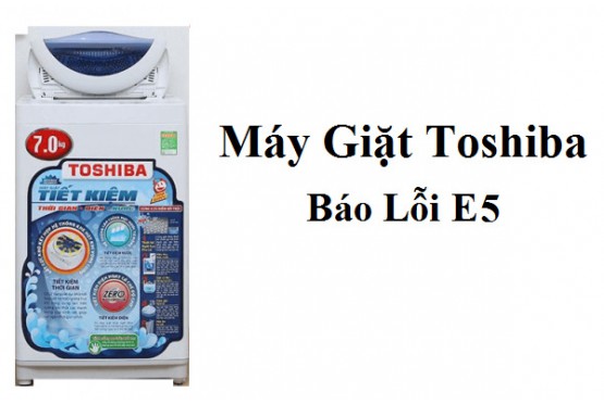 Lỗi E5 máy giặt Toshiba: Nguyên nhân và cách khắc phục
