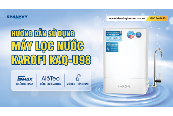 Hướng dẫn chi tiết cách sử dụng Máy Lọc Nước Karofi KAQ-U98: Bảo vệ sức khỏe toàn diện cho cả gia đình