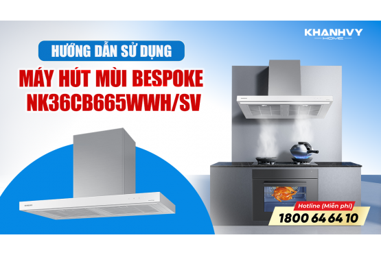 Đâu Là Cách Sử Dụng Đúng Của Máy Hút Mùi Bespoke Samsung NK36CB665WWH/SV?