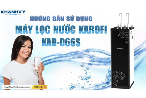 Sử dụng Máy Lọc Nước Nóng Lạnh Karofi KAD-D66S sao cho hiệu quả?