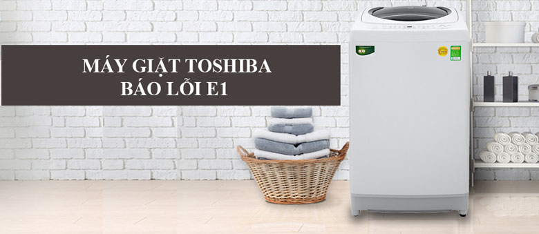 Lỗi E1 trên máy giặt Toshiba thường xuất hiện