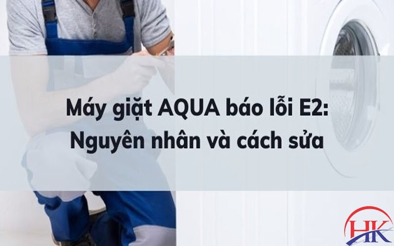 Lỗi E2 máy giặt Aqua thường xuất hiện trong quá trình vận hành