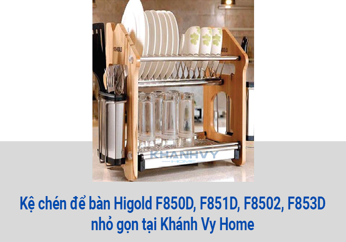 Kệ chén để bàn Higold F850D, F851D, F8502, F853D nhỏ gọn tại Khánh Vy Home