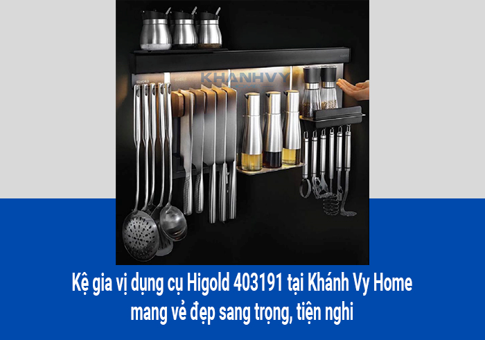  Kệ gia vị dụng cụ Higold 403191 tại Khánh Vy Home mang vẻ đẹp sang trọng, tiện nghi