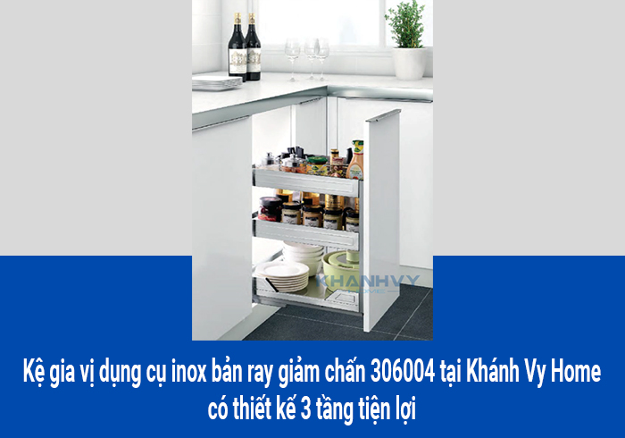  Kệ gia vị dụng cụ inox bản ray giảm chấn 306004 tại Khánh Vy Home có thiết kế 3 tầng tiện lợi