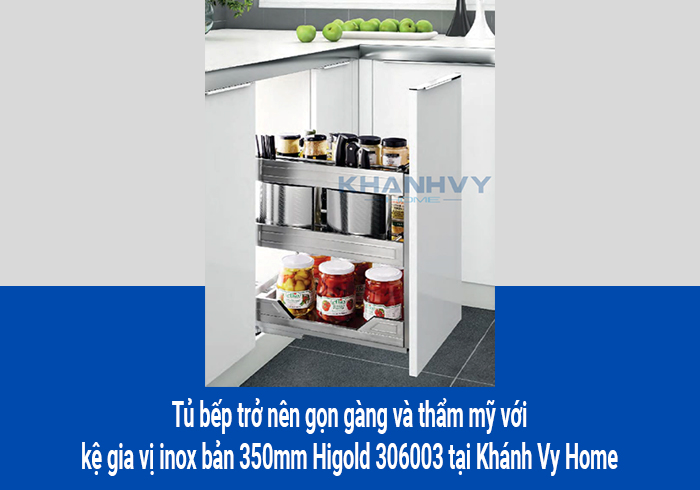  Tủ bếp trở nên gọn gàng và thẩm mỹ với kệ gia vị inox bản 350mm Higold 306003 tại Khánh Vy Home