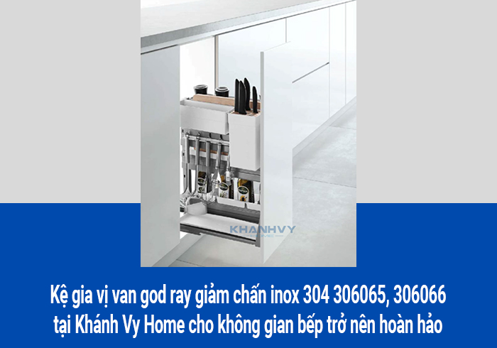  Kệ gia vị van god ray giảm chấn inox 304 306065, 306066 tại Khánh Vy Home cho không gian bếp trở nên hoàn hảo