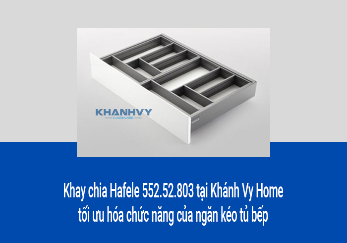Khay chia Hafele 552.52.803 tại Khánh Vy Home tối ưu hóa chức năng của ngăn kéo tủ bếp