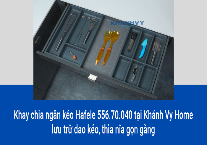 Khay chia ngăn kéo Hafele 556.70.040 tại Khánh Vy Home lưu trữ dao kéo, thìa nĩa gọn gàng