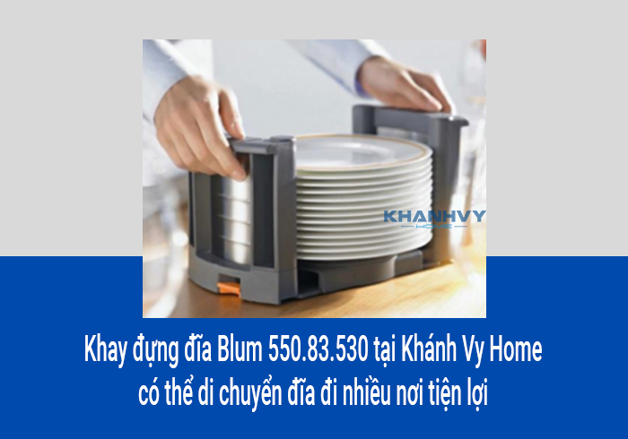 Khay đựng đĩa Blum 550.83.530 tại Khánh Vy Home có thể di chuyển đĩa đi nhiều nơi tiện lợi