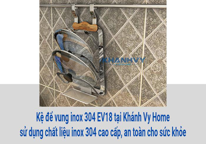 Kệ để vung inox 304 EV18 tại Khánh Vy Home sử dụng chất liệu inox 304 cao cấp, an toàn cho sức khỏe