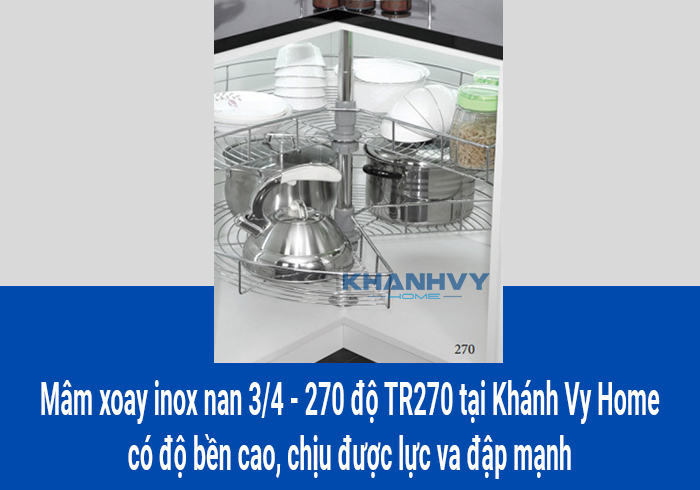 Mâm xoay inox nan 3/4 - 270 độ TR270 tại Khánh Vy Home có độ bền cao, chịu được lực va đập mạnh