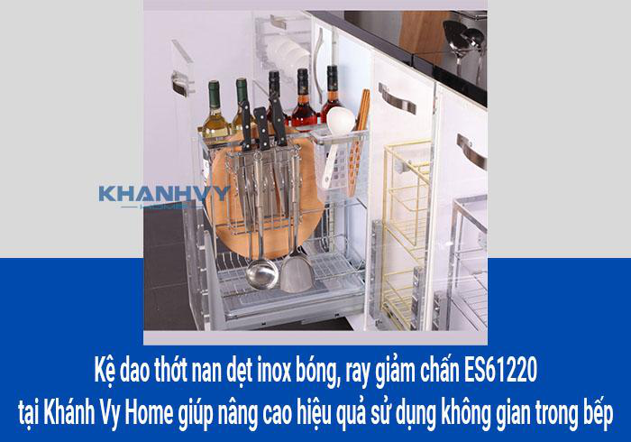 Kệ dao thớt nan dẹt inox bóng, ray giảm chấn ES61220 tại Khánh Vy Home giúp nâng cao hiệu quả sử dụng không gian trong bếp