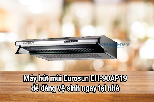 Máy hút mùi Eurosun EH-70C09 dễ dàng vệ sinh ngay tại nhà