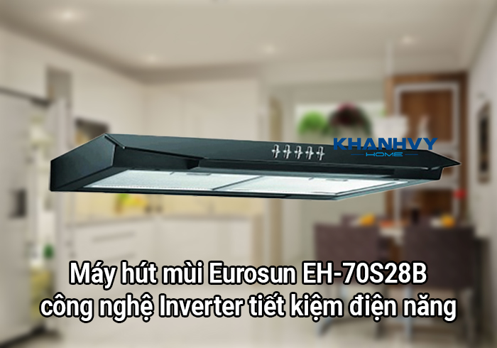 Máy hút mùi Eurosun EH-70S28B công nghệ Inverter tiết kiệm điện năng
